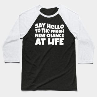 New Year Quote Say Hello To The Fresh New Chance At Life Inspirational Gift Baseball T-Shirt